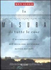 La misura di tutte le cose. Lavventurosa storia dellinvenzione del sistema metrico decimale.pdf