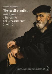 Terra di confine. Arti figurative a Bergamo nel Rinascimento (e oltre).pdf