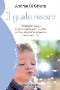 Il giusto respiro. Proteggere i bambini da adenoidi ingrossate, allergie, infezioni respiratorie ricorrenti e altre patologie.pdf