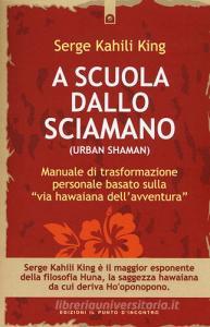 A scuola dallo sciamano. Manuale di trasformazione personale basato sulla «via hawaiana dellavventura».pdf