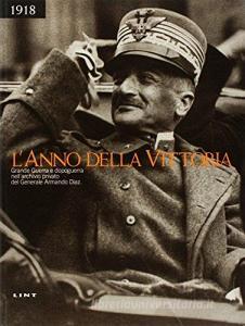 1918. Lanno della vittoria. Grande guerra e dopoguerra nellarchivio privato del generale armando Diaz. Catalogo della mostra (Gorizia).pdf