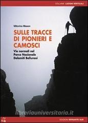 Sulle tracce di pionieri e camosci. Vie normali nel Parco Nazionale Dolomiti Bellunesi. Ediz. illustrata.pdf