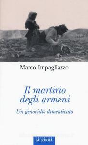 Il martirio degli armeni. Un genocidio dimenticato. Ediz. illustrata.pdf
