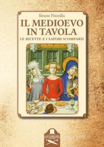 Il Medioevo in tavola. Le ricette e i sapori scomparsi.pdf