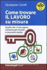 Come trovare il lavoro su misura. Quello che cè da sapere sul lavoro per trovarlo e tenerselo stretto.pdf
