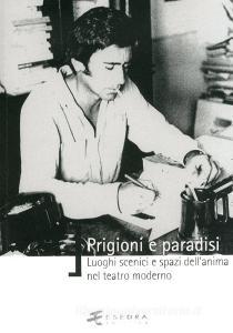 Prigioni e paradisi. Luoghi scenici e spazi dellanima nel teatro moderno.pdf