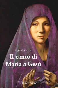 Ebook Il canto di Maria a Gesù di Elena Gaiardoni edito da Aletti Editore
