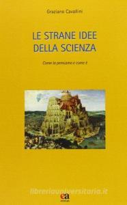 Le strane idee della scienza. Come la pensiamo e come è.pdf