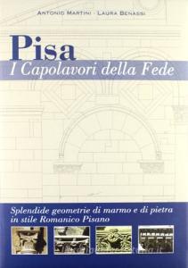 Pisa: i capolavori della fede. Splendide geometrie di marmo e di pietra in stile romanico pisano.pdf