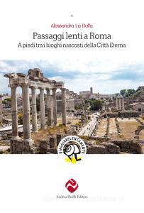 Passaggi lenti a Roma. A piedi tra i luoghi nascosti della Città Eterna.pdf