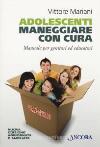 Adolescenti. Maneggiare con cura. Manuale per genitori ed educatori.pdf