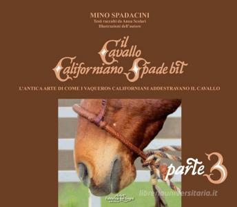 Il cavallo californiano Spade Bit. Lantica arte di come i Vaqueros californiani addestrano il cavallo vol.3.pdf