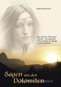 Sagen aus den Dolomiten. Böse Zauberer, Hexen und Hunholde... die sagenhafte Welt der Magie, der Könige und Prinzessinnen....pdf
