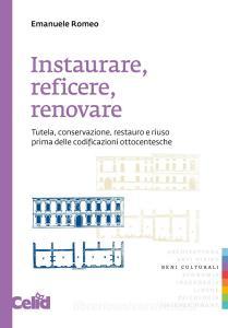 Instaurare, reficere, renovare. Tutela, conservazione, restauro e riuso prima delle codificazioni ottocentesche.pdf