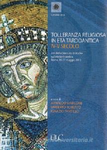 Tolleranza religiosa in età tardoantica IV-V secolo. Atti delle Giornate di studio sulletà tardoantica (Roma, 26-27 maggio 2013).pdf