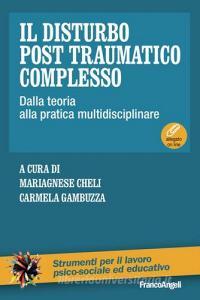 Il disturbo post traumatico complesso. Dalla teoria alla pratica multidisciplinare. Con Contenuto digitale per download e accesso on line.pdf