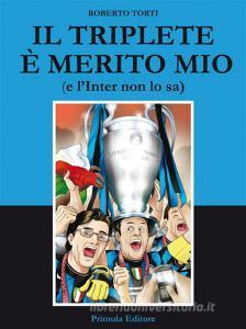 Libro Ebook Il Triplete è merito mio di Roberto Torti di Primula Editore