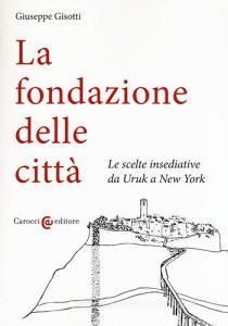 La fondazione delle città. Le scelte insediative da Uruk a New York.pdf