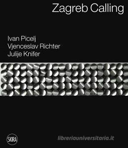 Zagreb calling. Ivan Picelj, Vjenceslav Richter, Julije Knifer. Ediz. italiana e inglese.pdf