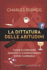 La dittatura delle abitudini. Come si formano, quanto ci condizionano, come cambiarle.pdf