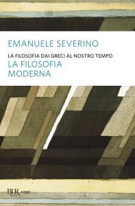 Ebook La filosofia dai greci al nostro tempo - La filosofia moderna di Severino Emanuele edito da BUR