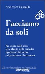 Facciamo da soli. Per uscire dalla crisi, oltre il mito della crescita: ripartiamo dal lavoro e riprendiamoci leconomia.pdf