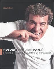 In cucina con Igles Corelli. Le ricette e i segreti per diventare un grande chef.pdf