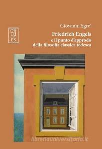 Friedrich Engels e il punto dapprodo della filosofia classica tedesca. Ediz. integrale.pdf