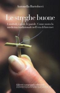 Le streghe buone. I simboli, i gesti, le parole. Come muta la medicina tradizionale nellera di Internet.pdf
