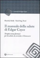 Il manuale della salute di Edgar Cayce. Terapie senza farmaci per la salute, la serenità e il benessere.pdf