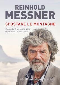 Ebook Spostare le montagne di Messner Reinhold edito da Mondadori Electa