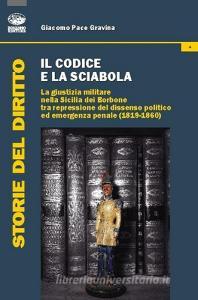 Il codice e la sciabola. La giustizia militare nella Sicilia dei Borbone tra repressione del dissenso politico ed emergenza penale (1819-1860).pdf