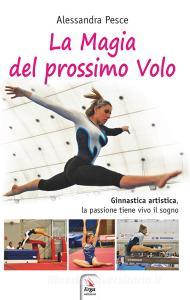 La magia del prossimo volo. Ginnastica artistica, la passione tiene vivo il sogno.pdf