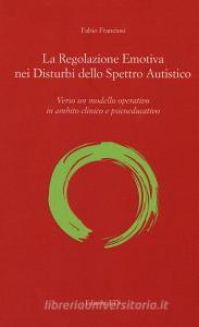 La regolazione emotiva nei disturbi dello spettro autistico. Verso un modello operativo in ambito clinico e psicoeducativo.pdf