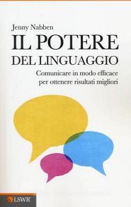 Il potere del linguaggio. Comunicare in modo efficace per ottenere risultati migliori.pdf