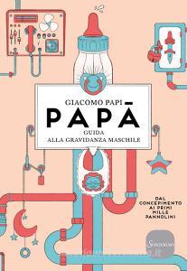 Papà. Guida alla gravidanza maschile. Dal concepimento ai primi mille pannolini.pdf