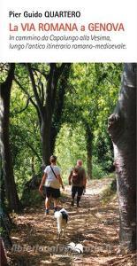 La via Romana a Genova. In cammino da Capolungo alla Vesima, lungo lantico itinerario romano-medioevale.pdf