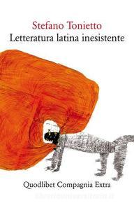 Letteratura latina inesistente. Unaltra letteratura latina che «non» avete studiato a scuola.pdf