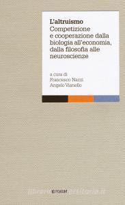 L altruismo. Competizione e cooperazione dalla biologia alleconomia, dalla filosofia alle neuroscienze.pdf