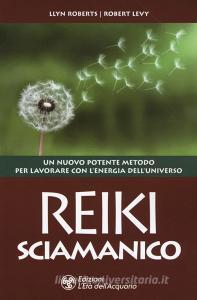 Reiki sciamanico. Un nuovo potente metodo per lavorare con lenergia delluniverso.pdf
