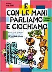 E con le mani parliamo e giochiamo. Esercizi, giochi, filastrocche da mimare con i bambini della scuola materna vol.2.pdf