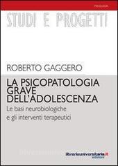 Ebook La psicopatologia grave dell'adolescenza di Roberto Gaggero edito da libreriauniversitaria.it