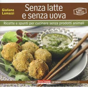 Senza latte e senza uova. Ricette e spunti per cucinare senza prodotti animali.pdf