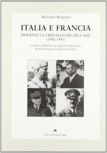 Italia e Francia durante la crisi militare dellAsse (1942-1943). Lombra di Berlino sui rapporti diplomatici fra Italia fascista e Francia di Vichy.pdf