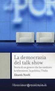 La democrazia del talk show. Storia di un genere che ha cambiato la televisione, la politica, lItalia.pdf