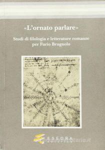 L ornato parlare. Studi di filologia e letterature romanze per Furio Brugnolo.pdf