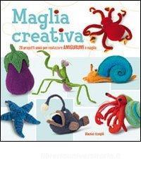 Maglia creativa. 20 progetti unici per realizzare amigurumi a maglia.pdf