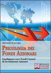 Ebook Psicologia dei Fondi Azionari. Guadagnare con i Fondi Comuni di Investimento Azionari. (Ebook Italiano - Anteprima Gratis) di Antonio Vaccaro edito da Bruno Editore