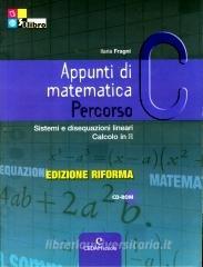 Appunti di matematica. Percorsi. Vol. C: Sistemi di disequazioni lineari, calcolo in R. Ediz. riforma. Per le Scuole superiori. Con CD-ROM. Con espansione online.pdf
