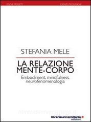 Ebook La relazione mente-corpo. Embodiment, mindfulness, neurofenomelogia di Stefania Mele edito da libreriauniversitaria.it